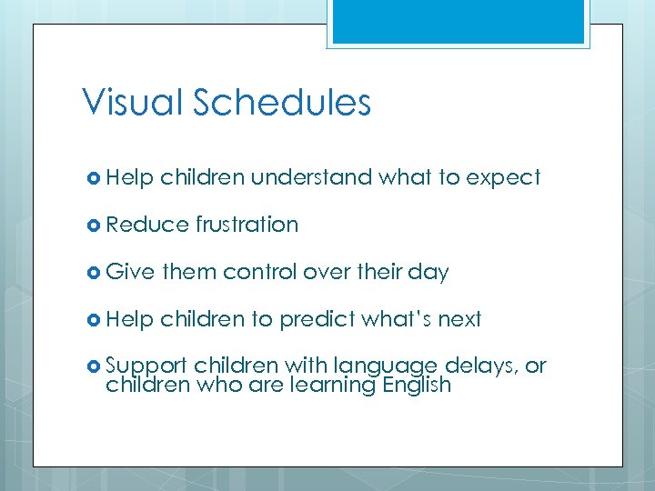 Visual Schedules Help children understand what to expect Reduce frustration Give them control over