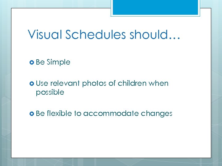 Visual Schedules should… Be Simple Use relevant photos of children when possible Be flexible