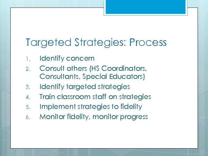 Targeted Strategies: Process 1. 2. 3. 4. 5. 6. Identify concern Consult others (HS