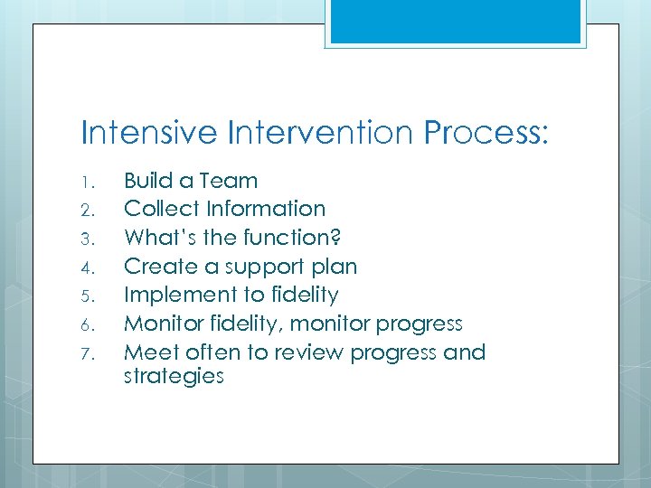 Intensive Intervention Process: 1. 2. 3. 4. 5. 6. 7. Build a Team Collect