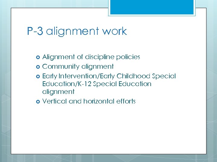 P-3 alignment work Alignment of discipline policies Community alignment Early Intervention/Early Childhood Special Education/K-12