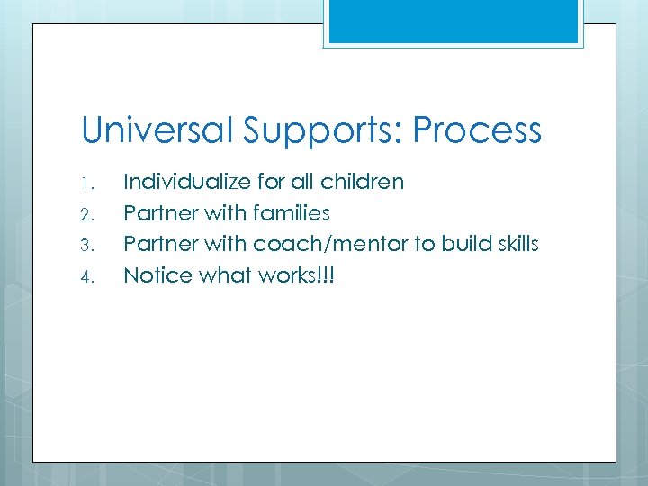 Universal Supports: Process 1. 2. 3. 4. Individualize for all children Partner with families