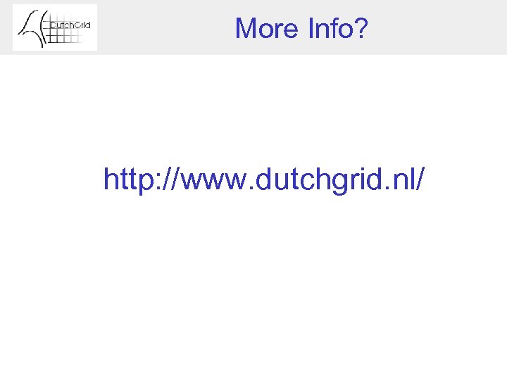 More Info? http: //www. dutchgrid. nl/ 
