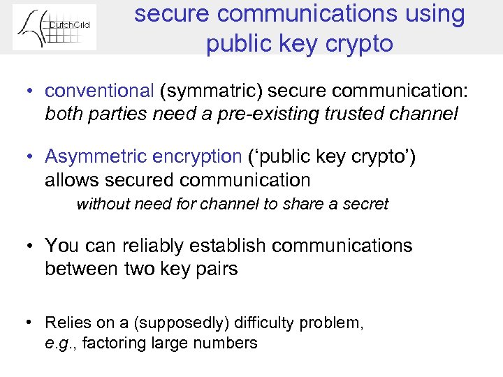 secure communications using public key crypto • conventional (symmatric) secure communication: both parties need