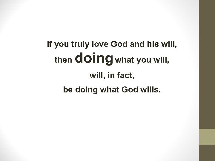 If you truly love God and his will, then doing what you will, in