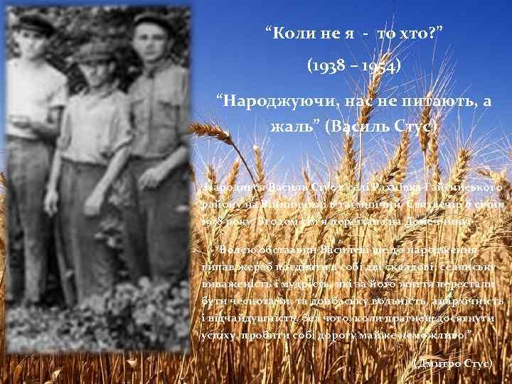 “Коли не я - то хто? ” (1938 – 1954) “Народжуючи, нас не питають,