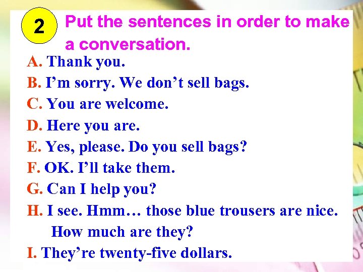 2 Put the sentences in order to make a conversation. A. Thank you. B.