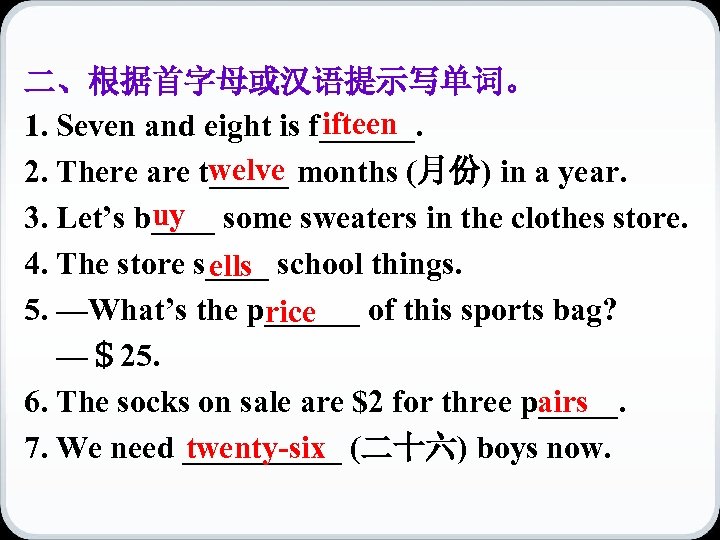 二、根据首字母或汉语提示写单词。 ifteen 1. Seven and eight is f______. welve 2. There are t_____ months