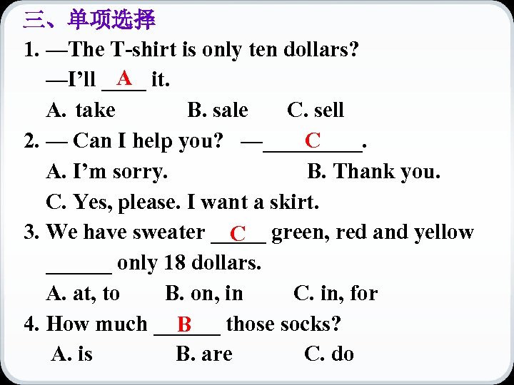 三、单项选择 1. —The T-shirt is only ten dollars? A —I’ll ____ it. A. take