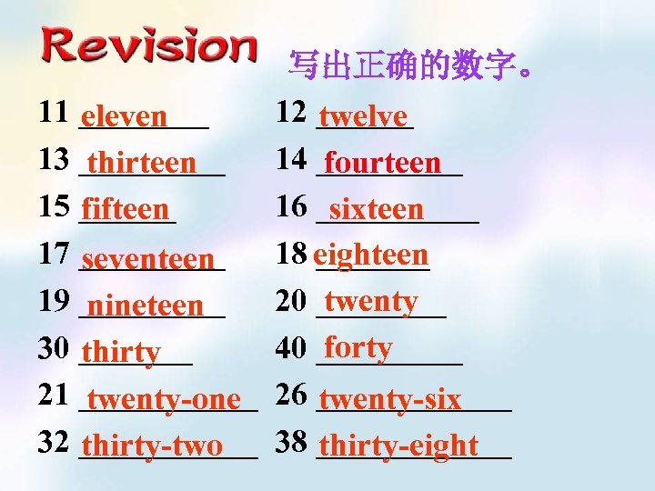 写出正确的数字。 11 ____ 12 ______ eleven twelve 13 _____ 14 _____ thirteen fourteen 15