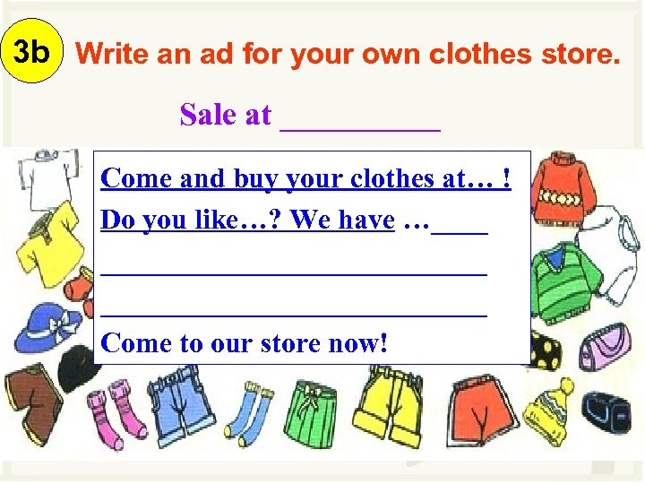 3 b Write an ad for your own clothes store. Sale at _____ Come