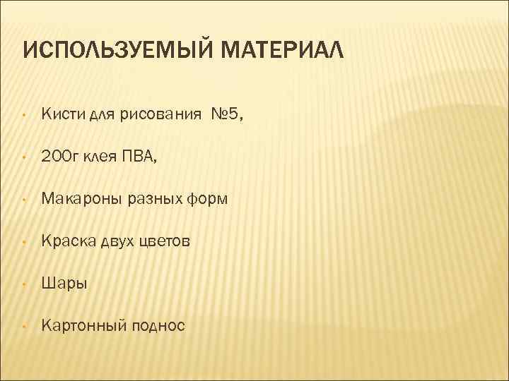 ИСПОЛЬЗУЕМЫЙ МАТЕРИАЛ • Кисти для рисования № 5, • 200 г клея ПВА, •