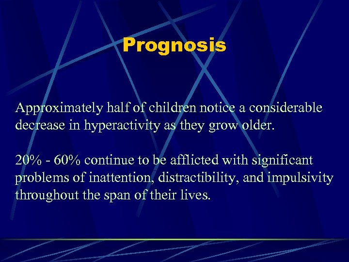 Prognosis Approximately half of children notice a considerable decrease in hyperactivity as they grow