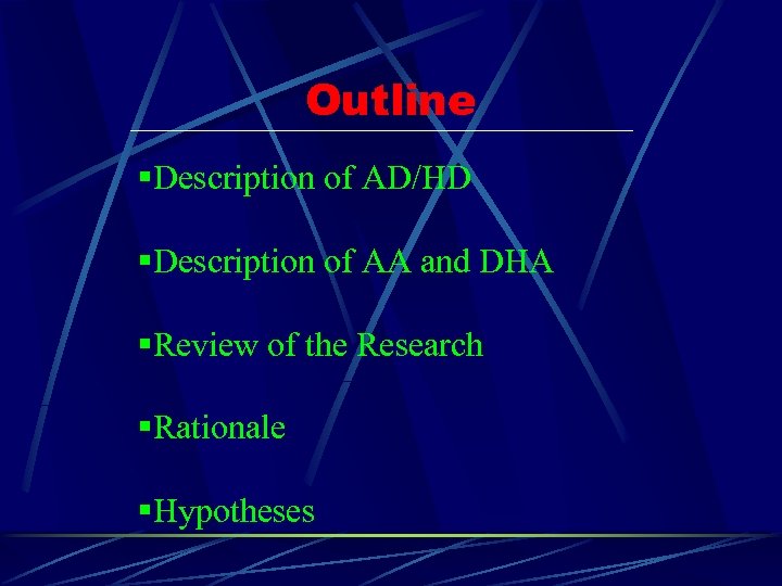 Outline §Description of AD/HD §Description of AA and DHA §Review of the Research §Rationale