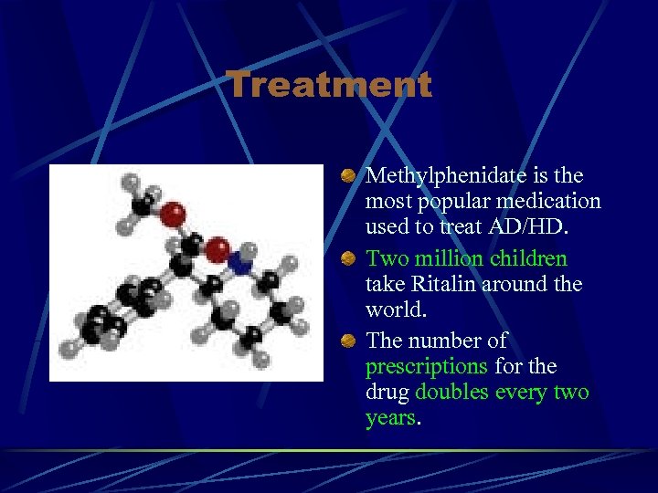 Treatment Methylphenidate is the most popular medication used to treat AD/HD. Two million children