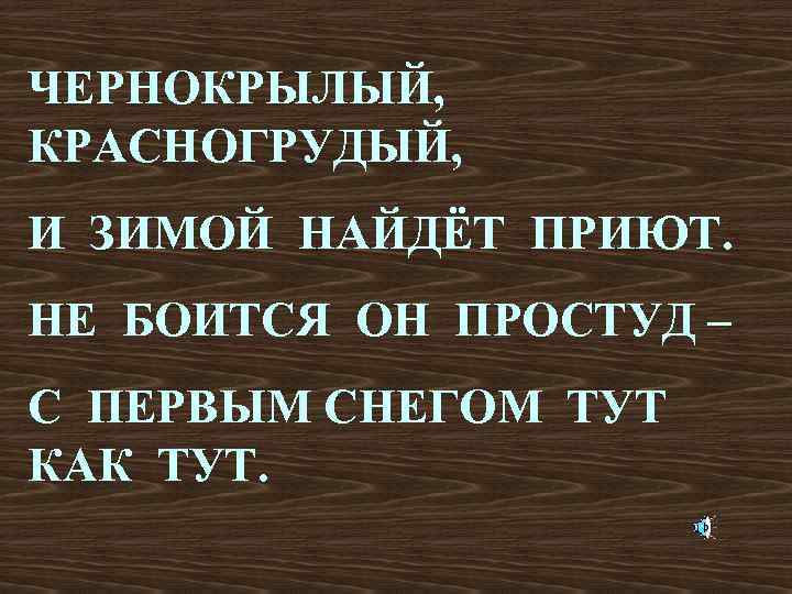 ЧЕРНОКРЫЛЫЙ, КРАСНОГРУДЫЙ, И ЗИМОЙ НАЙДЁТ ПРИЮТ. НЕ БОИТСЯ ОН ПРОСТУД – С ПЕРВЫМ СНЕГОМ