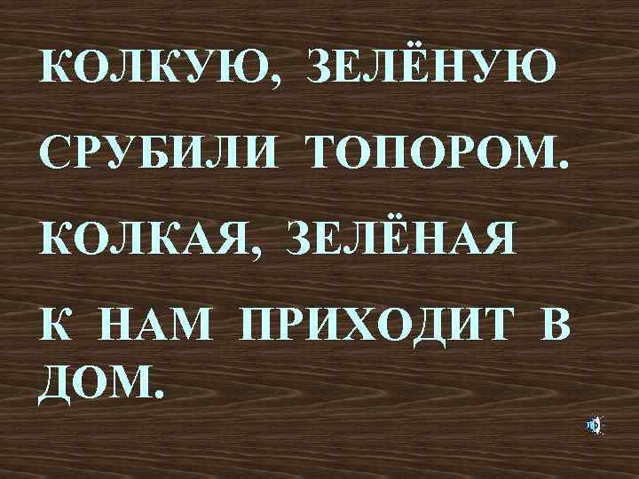 КОЛКУЮ, ЗЕЛЁНУЮ СРУБИЛИ ТОПОРОМ. КОЛКАЯ, ЗЕЛЁНАЯ К НАМ ПРИХОДИТ В ДОМ. 