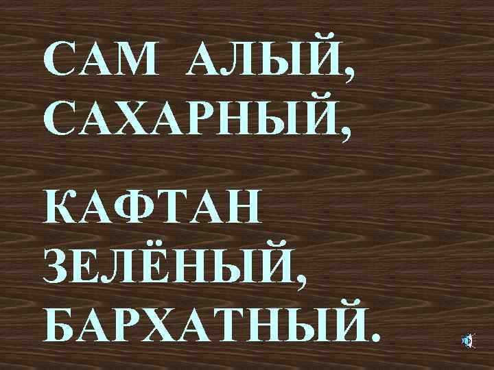 САМ АЛЫЙ, САХАРНЫЙ, КАФТАН ЗЕЛЁНЫЙ, БАРХАТНЫЙ. 