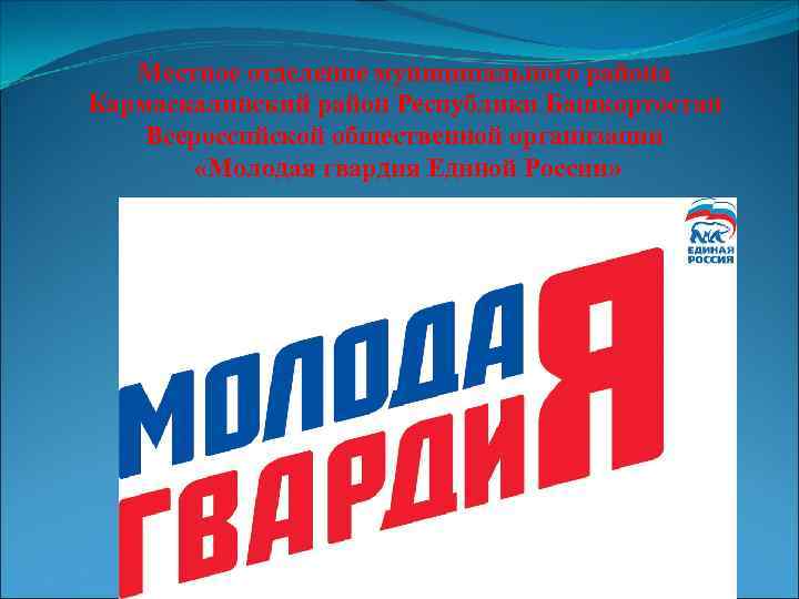Местное отделение муниципального района Кармаскалинский район Республики Башкортостан Всероссийской общественной организации «Молодая гвардия Единой
