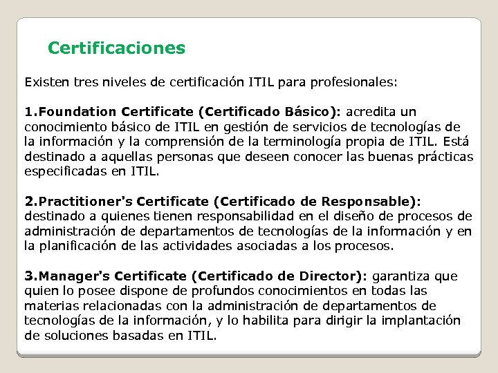 Certificaciones Existen tres niveles de certificación ITIL para profesionales: 1. Foundation Certificate (Certificado Básico):