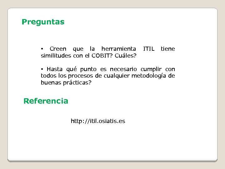 Preguntas • Creen que la herramienta similitudes con el COBIT? Cuáles? ITIL tiene •