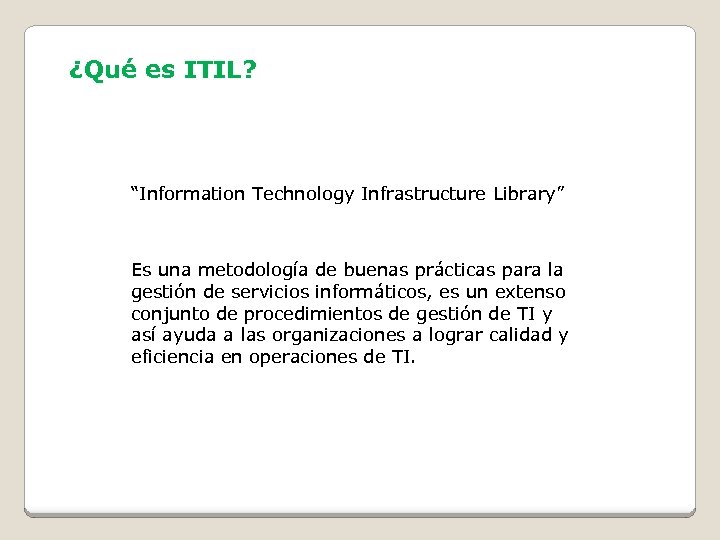 ¿Qué es ITIL? “Information Technology Infrastructure Library” Es una metodología de buenas prácticas para