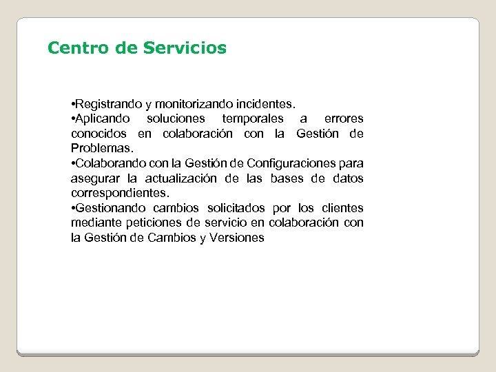 Centro de Servicios • Registrando y monitorizando incidentes. • Aplicando soluciones temporales a errores