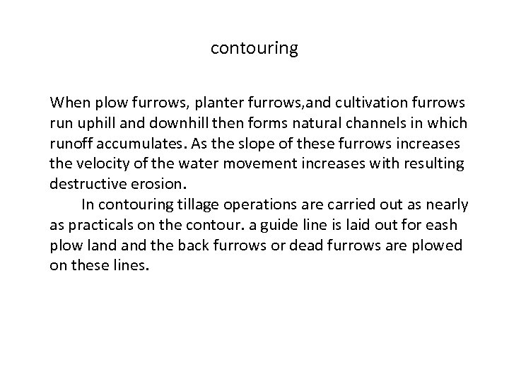 contouring When plow furrows, planter furrows, and cultivation furrows run uphill and downhill then