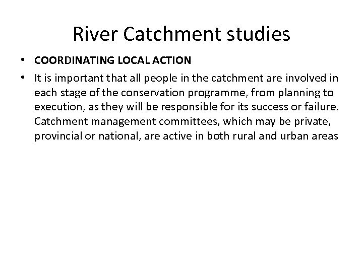 River Catchment studies • COORDINATING LOCAL ACTION • It is important that all people