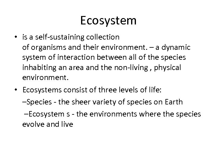 Ecosystem • is a self-sustaining collection of organisms and their environment. – a dynamic