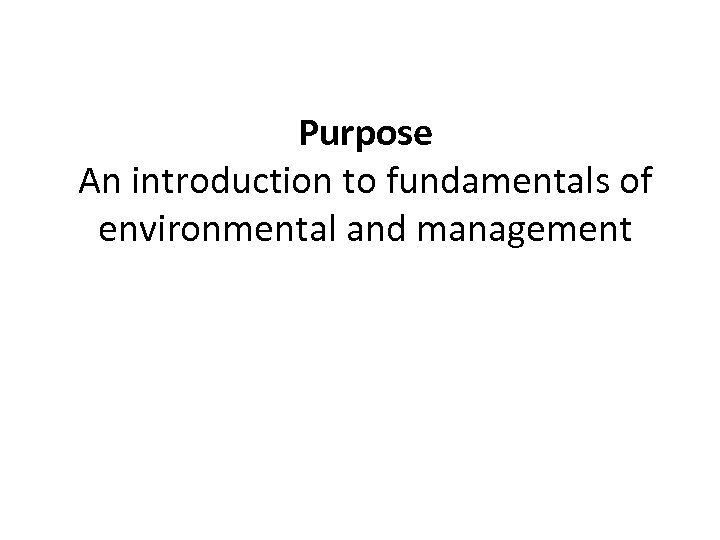 Purpose An introduction to fundamentals of environmental and management 