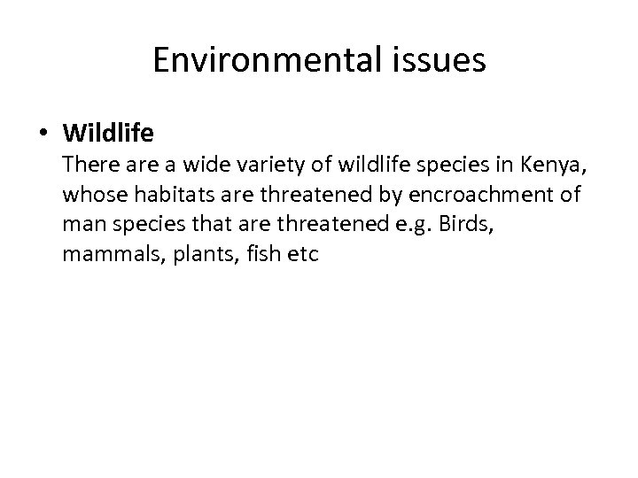Environmental issues • Wildlife There a wide variety of wildlife species in Kenya, whose