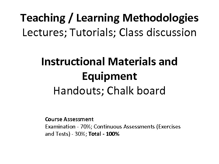 Teaching / Learning Methodologies Lectures; Tutorials; Class discussion Instructional Materials and Equipment Handouts; Chalk