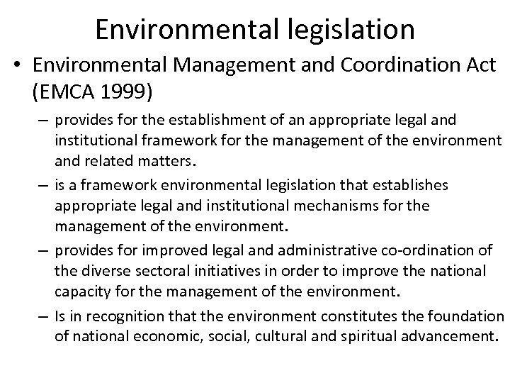 Environmental legislation • Environmental Management and Coordination Act (EMCA 1999) – provides for the