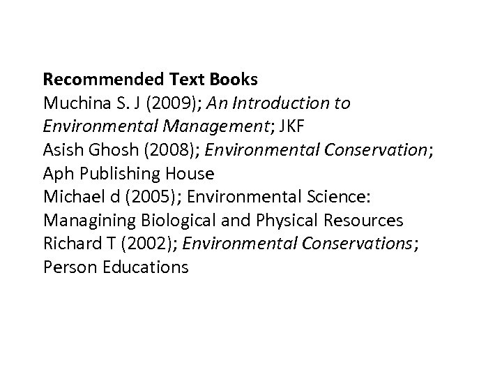  Recommended Text Books Muchina S. J (2009); An Introduction to Environmental Management; JKF