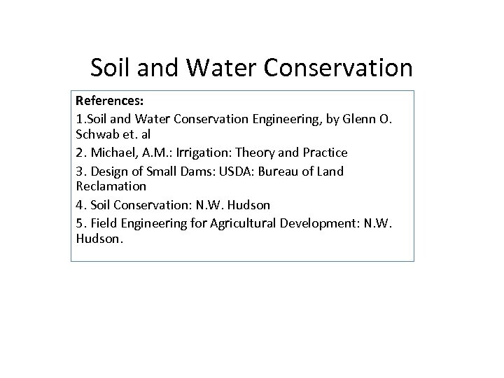 Soil and Water Conservation References: 1. Soil and Water Conservation Engineering, by Glenn O.