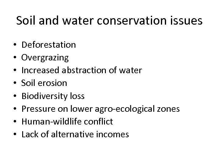 Soil and water conservation issues • • Deforestation Overgrazing Increased abstraction of water Soil