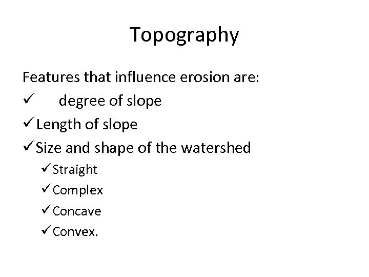 Topography Features that influence erosion are: ü degree of slope ü Length of slope