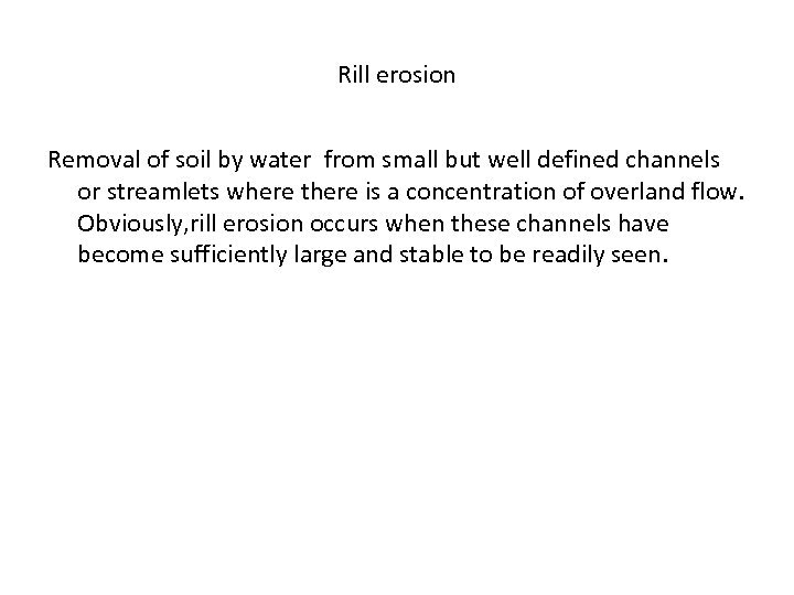 Rill erosion Removal of soil by water from small but well defined channels or