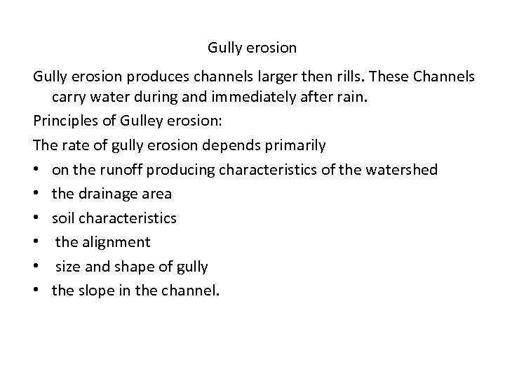 Gully erosion produces channels larger then rills. These Channels carry water during and immediately