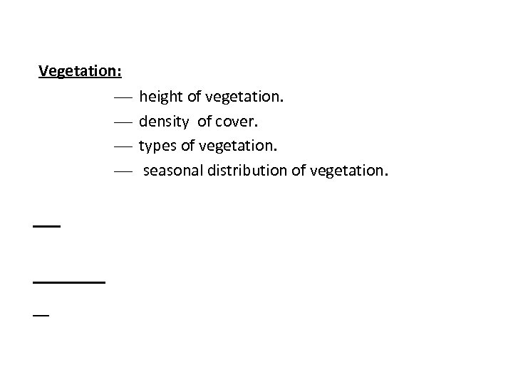  Vegetation: height of vegetation. density of cover. types of vegetation. seasonal distribution of