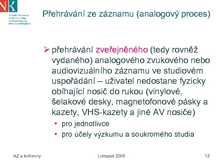 Přehrávání ze záznamu (analogový proces) Ø přehrávání zveřejněného (tedy rovněž vydaného) analogového zvukového nebo