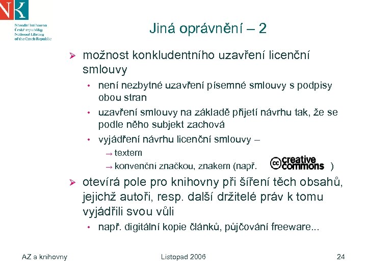 Jiná oprávnění – 2 Ø možnost konkludentního uzavření licenční smlouvy • • • není