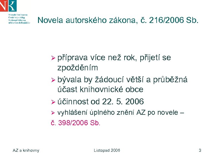 Novela autorského zákona, č. 216/2006 Sb. Ø příprava více než rok, přijetí se zpožděním