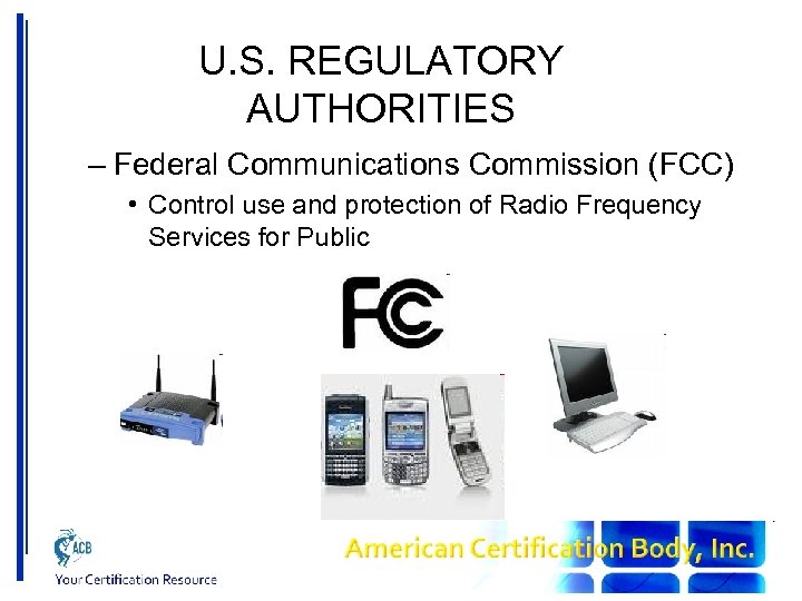 U. S. REGULATORY AUTHORITIES – Federal Communications Commission (FCC) • Control use and protection