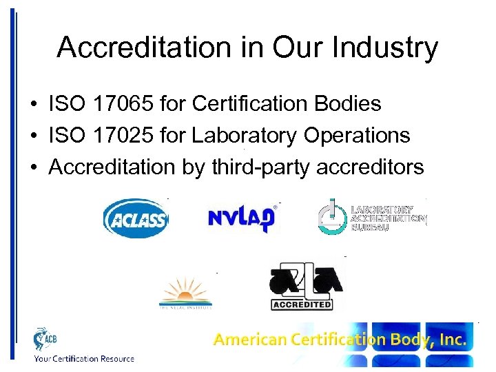 Accreditation in Our Industry • ISO 17065 for Certification Bodies • ISO 17025 for