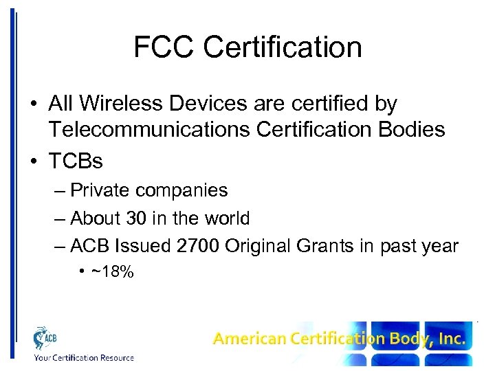 FCC Certification • All Wireless Devices are certified by Telecommunications Certification Bodies • TCBs