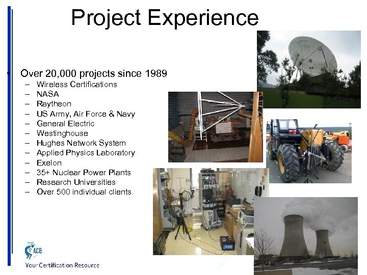 Project Experience • Over 20, 000 projects since 1989 – – – Wireless Certifications