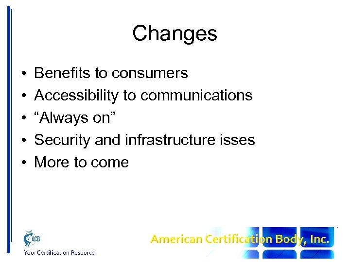 Changes • • • Benefits to consumers Accessibility to communications “Always on” Security and
