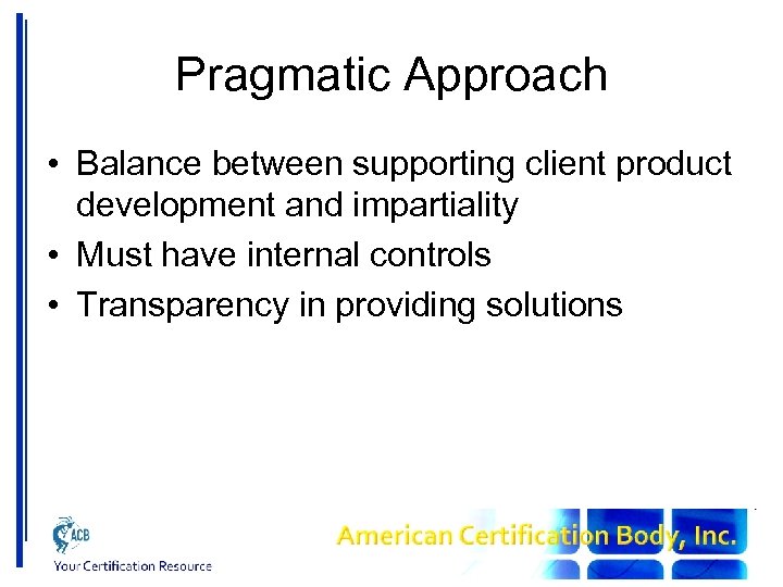 Pragmatic Approach • Balance between supporting client product development and impartiality • Must have
